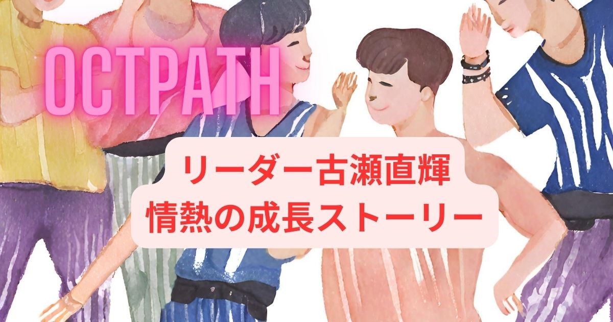 「OCTPATH」リーダー古瀬直輝：情熱の成長ストーリー